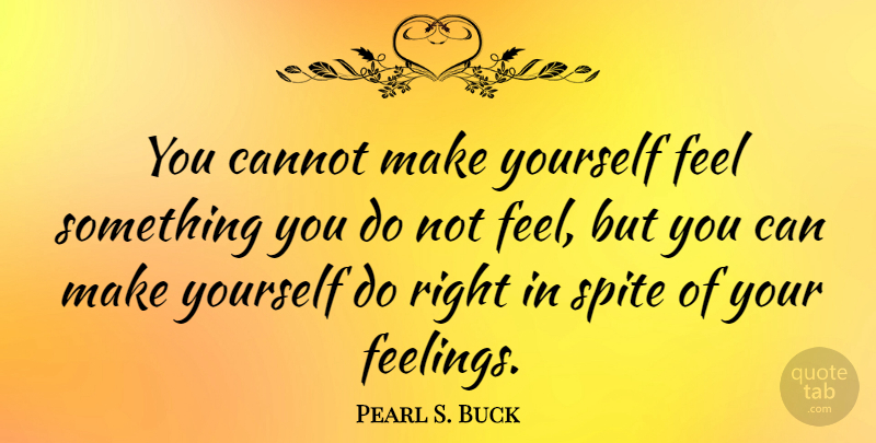 Pearl S. Buck Quote About Peace, Emotions Feelings, Anxiety: You Cannot Make Yourself Feel...