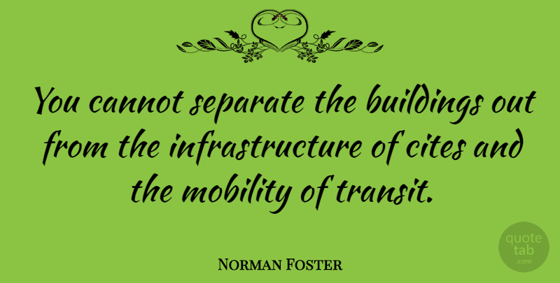 Norman Foster Quote About Mobility, Citing, Building: You Cannot Separate The Buildings...