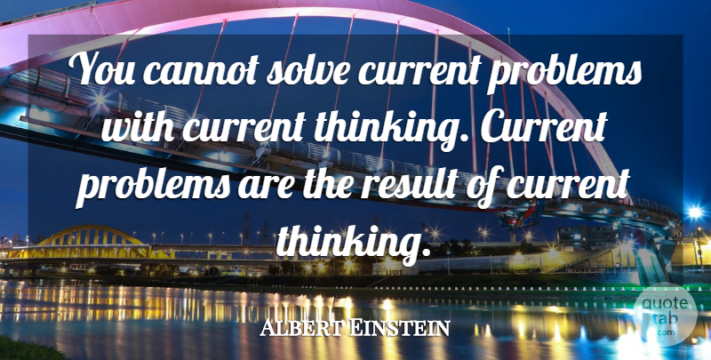 Albert Einstein Quote About Thinking, Problem, Currents: You Cannot Solve Current Problems...