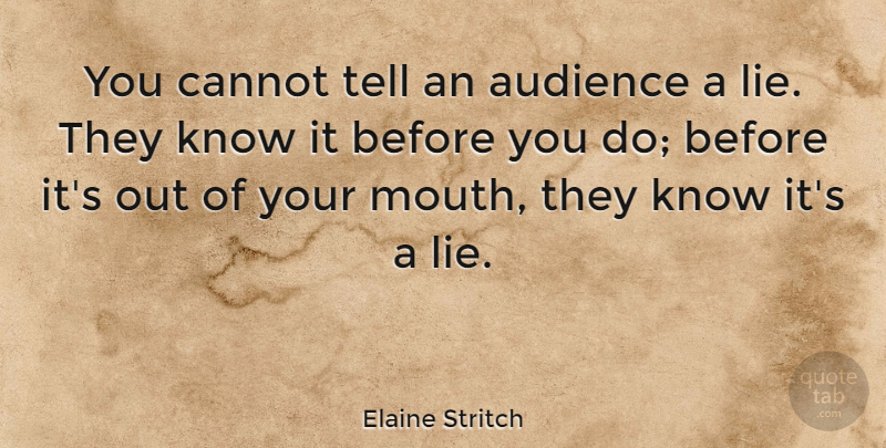 Elaine Stritch Quote About Lying, Theatre, Mouths: You Cannot Tell An Audience...