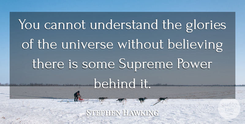 Stephen Hawking Quote About Believe, Glory, Behinds: You Cannot Understand The Glories...