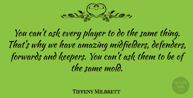 Tiffeny Milbrett Quote About Player, Mold, Gamer: You Cant Ask Every Player...