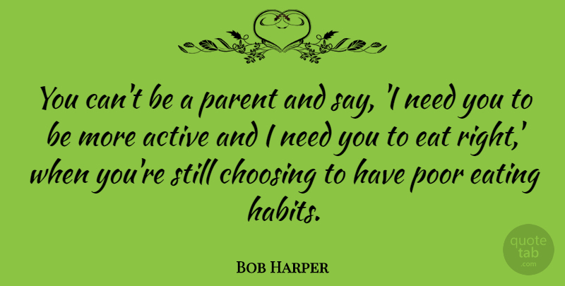 Bob Harper Quote About Parent, Needs, Eating: You Cant Be A Parent...