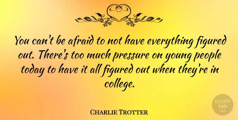 Charlie Trotter Quote About Afraid, Figured, People: You Cant Be Afraid To...
