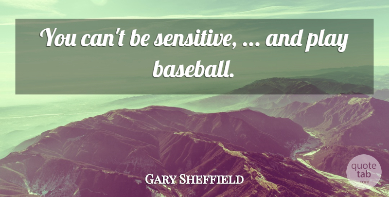 Gary Sheffield Quote About undefined: You Cant Be Sensitive And...
