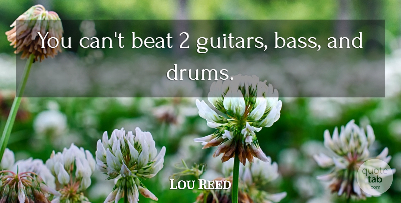 Lou Reed Quote About Guitar, Bass, Beats: You Cant Beat 2 Guitars...