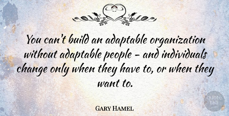 Gary Hamel Quote About Inspirational, Change, Inspiring: You Cant Build An Adaptable...