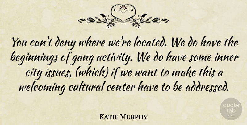 Katie Murphy Quote About Beginnings, Center, City, Cultural, Deny: You Cant Deny Where Were...