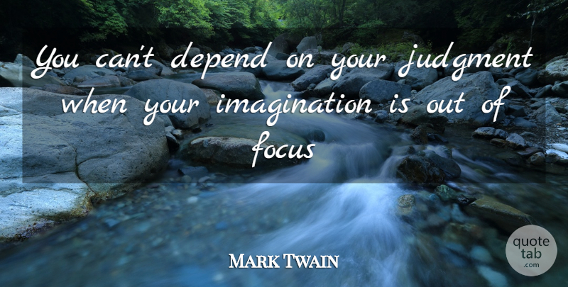 Mark Twain Quote About Depend, Focus, Imagination, Judgment: You Cant Depend On Your...