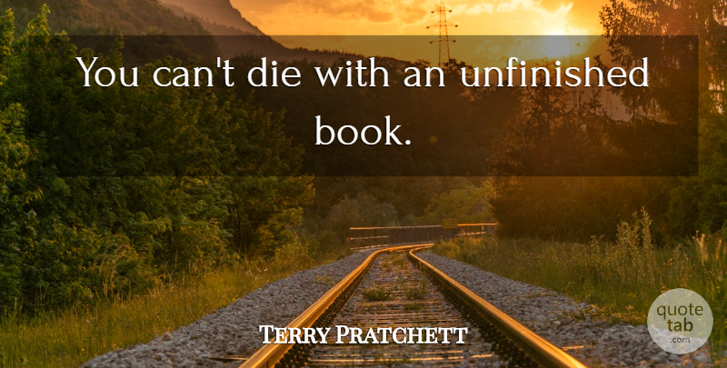 Terry Pratchett Quote About Book, Unfinished, Dies: You Cant Die With An...