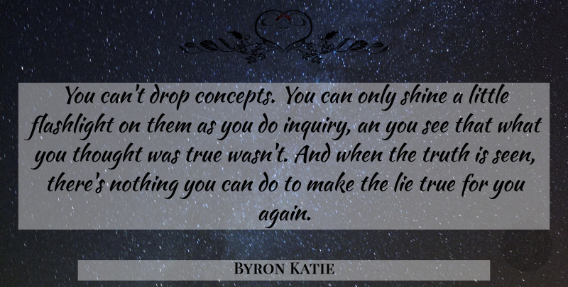 Byron Katie Quote About Lying, Light, Shining: You Cant Drop Concepts You...