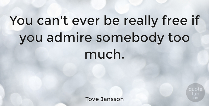 Tove Jansson Quote About Inspirational, Too Much, Admire: You Cant Ever Be Really...