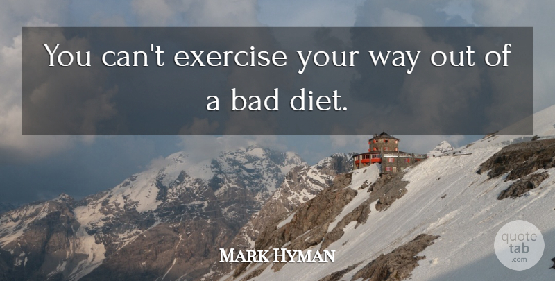 Mark Hyman Quote About Bad, Diet: You Cant Exercise Your Way...