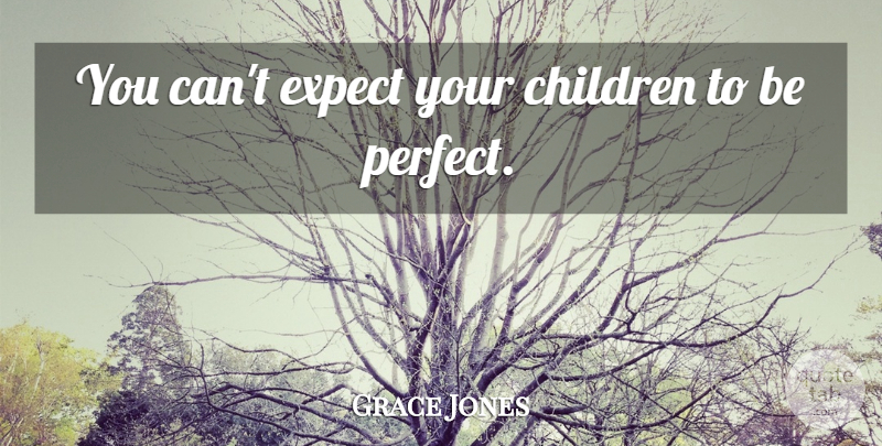 Grace Jones Quote About Children, Perfect, Your Children: You Cant Expect Your Children...
