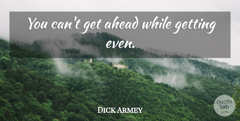 Dick Armey Quote About Get Ahead: You Cant Get Ahead While...