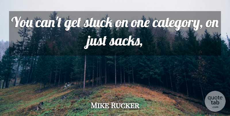 Mike Rucker Quote About Stuck: You Cant Get Stuck On...