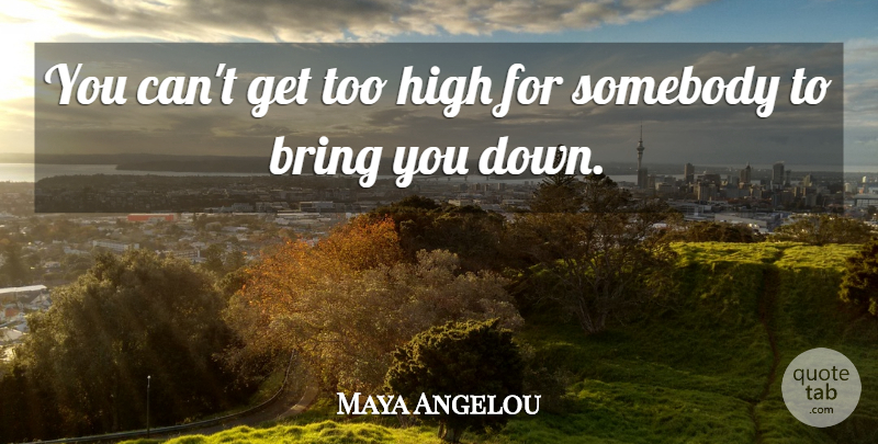 Maya Angelou Quote About Inspirational: You Cant Get Too High...