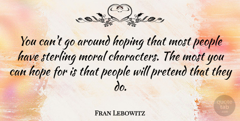Fran Lebowitz Quote About Character, People, Literature: You Cant Go Around Hoping...