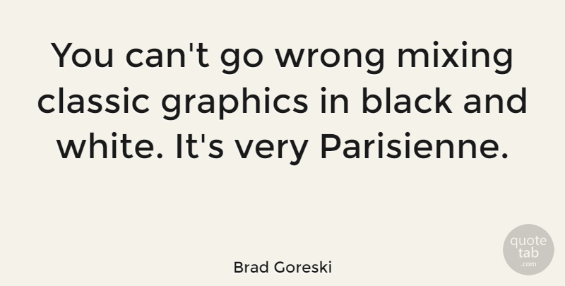 Brad Goreski Quote About Classic, Graphics, Mixing: You Cant Go Wrong Mixing...