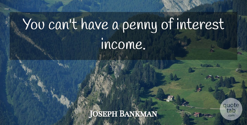 Joseph Bankman Quote About Interest, Penny: You Cant Have A Penny...