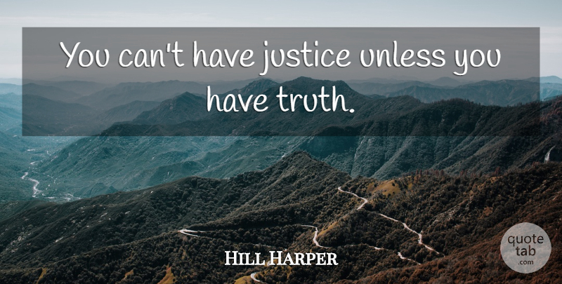Hill Harper Quote About Justice, Cant: You Cant Have Justice Unless...