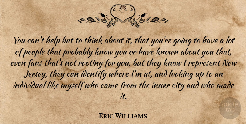 Eric Williams Quote About Came, City, Fans, Help, Identify: You Cant Help But To...