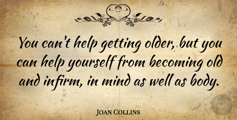 Joan Collins Quote About Mind, Getting Older, Body: You Cant Help Getting Older...