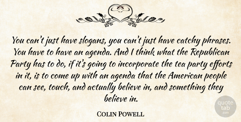 Colin Powell Quote About Party, Believe, Thinking: You Cant Just Have Slogans...
