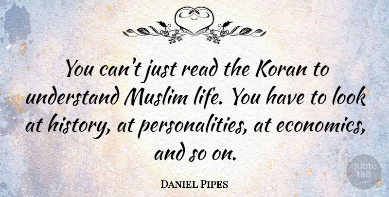 Daniel Pipes Quote About Personality, Looks, Economics: You Cant Just Read The...