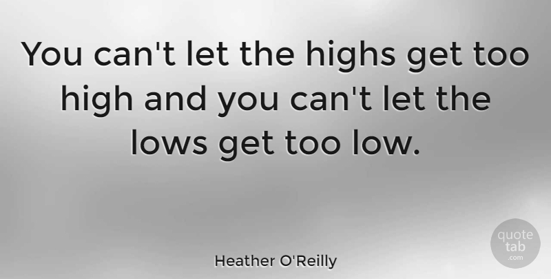 Heather O'Reilly Quote About Lows: You Cant Let The Highs...