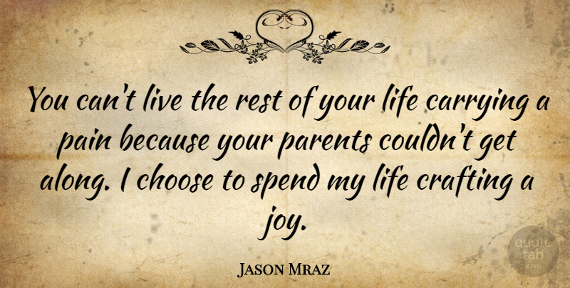 Jason Mraz Quote About Pain, Joy, Parent: You Cant Live The Rest...
