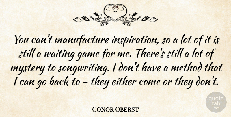 Conor Oberst Quote About Inspiration, Games, Waiting: You Cant Manufacture Inspiration So...