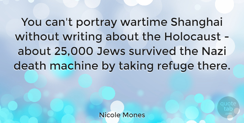 Nicole Mones Quote About Death, Jews, Portray, Refuge, Survived: You Cant Portray Wartime Shanghai...