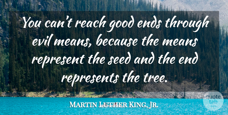 Martin Luther King, Jr. Quote About Mean, Evil, Tree: You Cant Reach Good Ends...