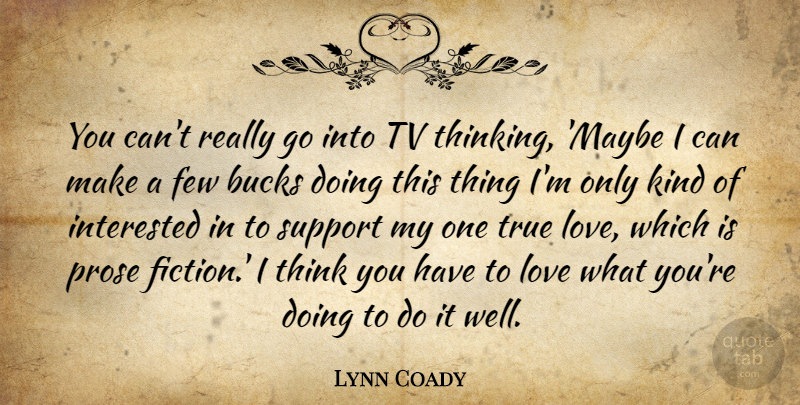 Lynn Coady Quote About Bucks, Few, Interested, Love, Prose: You Cant Really Go Into...