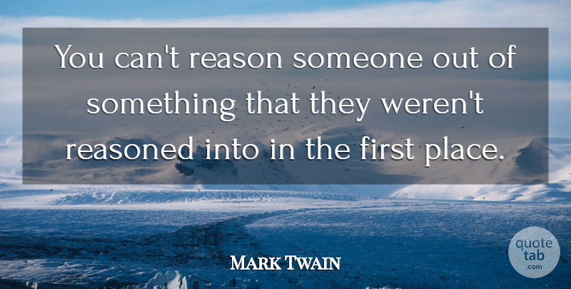 Mark Twain Quote About Firsts, Reason: You Cant Reason Someone Out...
