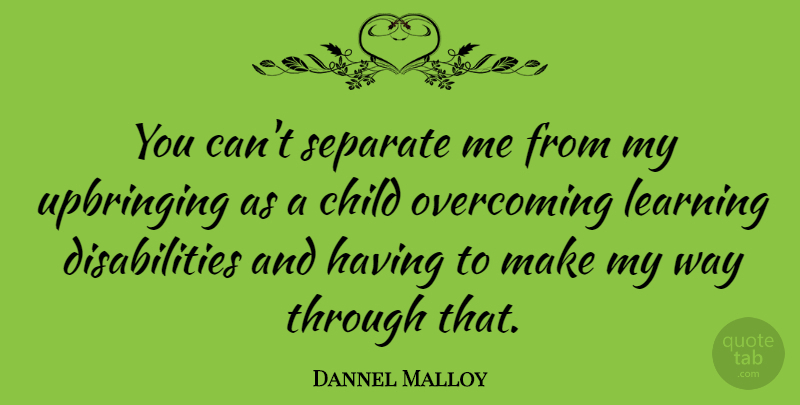 Dannel Malloy Quote About Learning, Separate, Upbringing: You Cant Separate Me From...