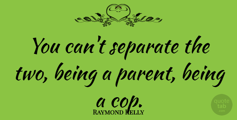 Raymond Kelly Quote About undefined: You Cant Separate The Two...
