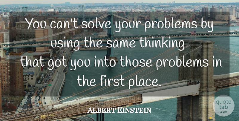 Albert Einstein Quote About Thinking, Firsts, Problem: You Cant Solve Your Problems...