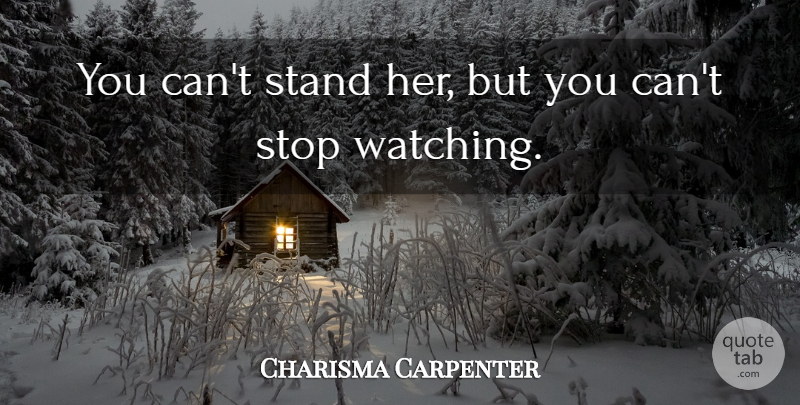 Charisma Carpenter Quote About Stand, Stop: You Cant Stand Her But...
