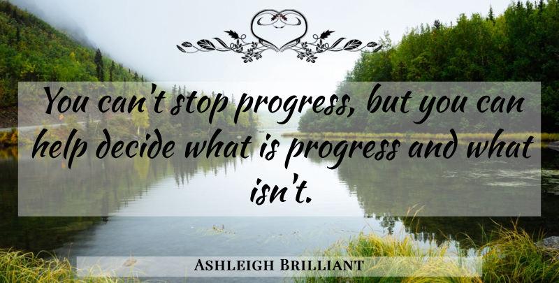 Ashleigh Brilliant Quote About Progress, Helping: You Cant Stop Progress But...