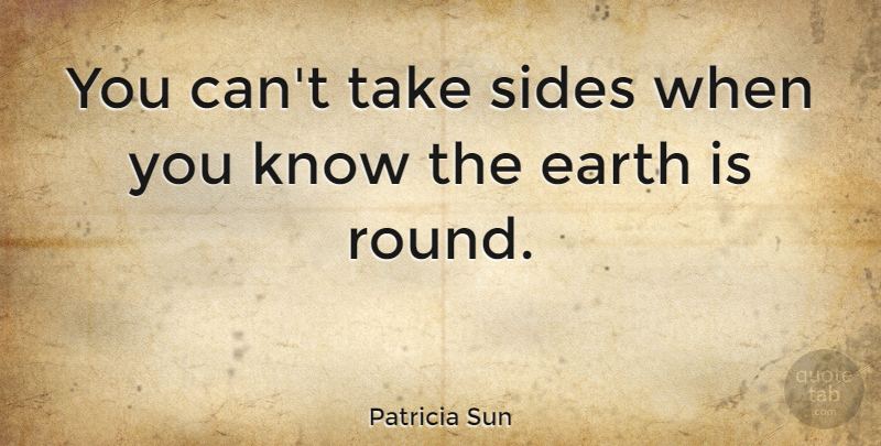 Patricia Sun Quote About American Journalist: You Cant Take Sides When...
