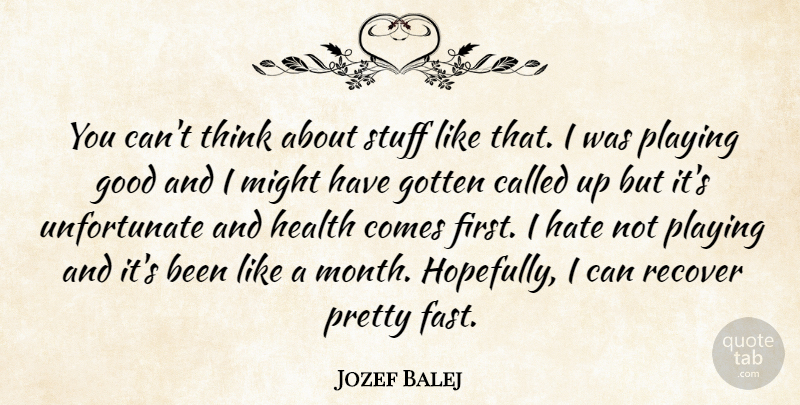 Jozef Balej Quote About Good, Gotten, Hate, Health, Might: You Cant Think About Stuff...