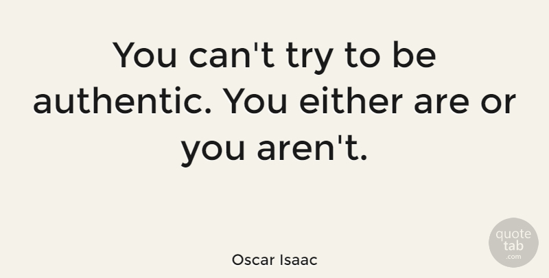 Oscar Isaac Quote About undefined: You Cant Try To Be...
