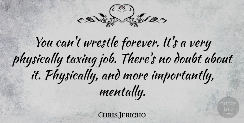 Chris Jericho Quote About Jobs, Forever, Doubt: You Cant Wrestle Forever Its...