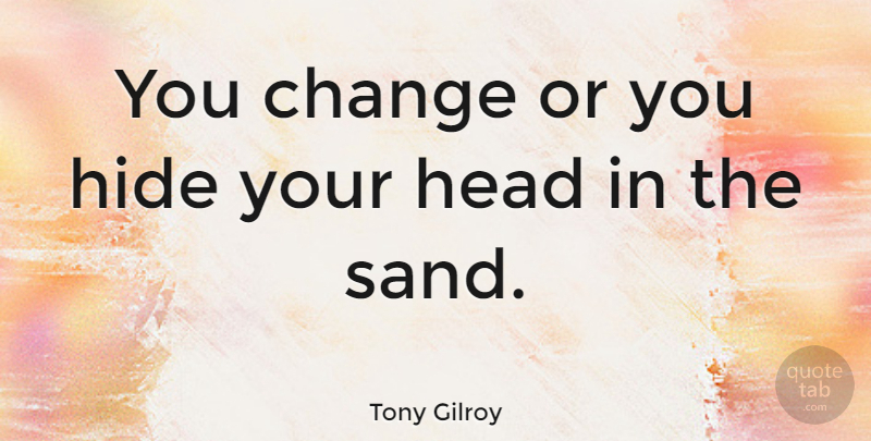 Tony Gilroy Quote About Sand: You Change Or You Hide...