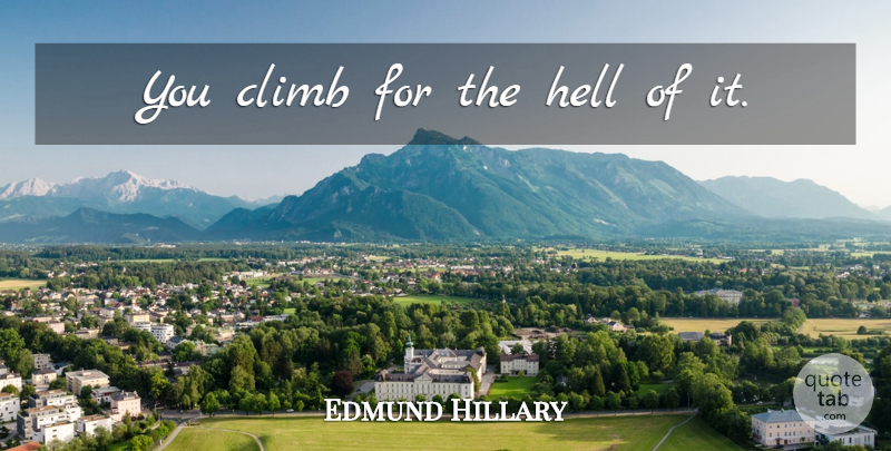 Edmund Hillary Quote About Climbing, Hell, Climbs: You Climb For The Hell...