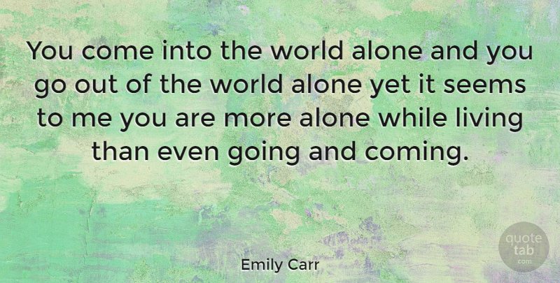Emily Carr Quote About Loneliness, Political, World: You Come Into The World...
