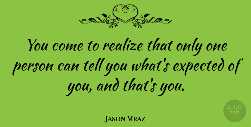 Jason Mraz Quote About Realizing, Persons, Expected: You Come To Realize That...
