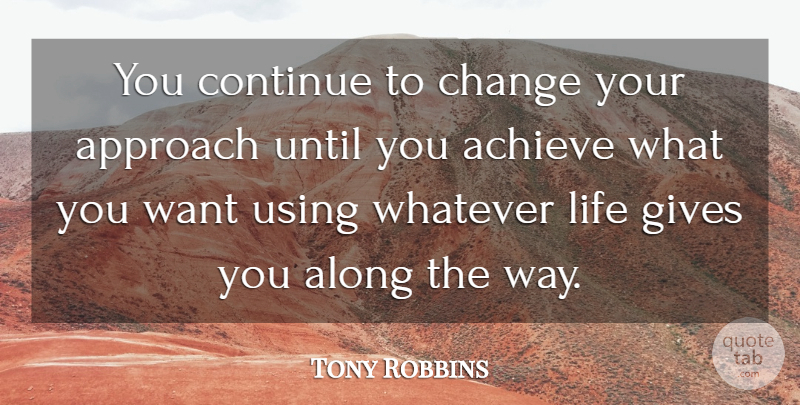 Tony Robbins Quote About Giving, Want, Way: You Continue To Change Your...